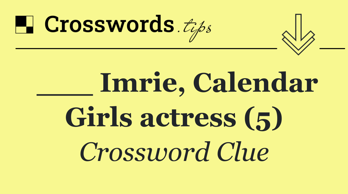 ___ Imrie, Calendar Girls actress (5)