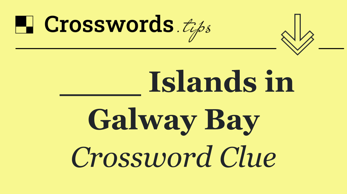 ____ Islands in Galway Bay