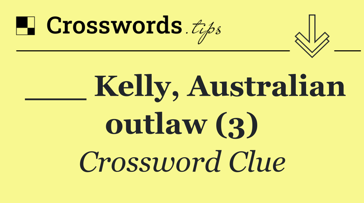 ___ Kelly, Australian outlaw (3)