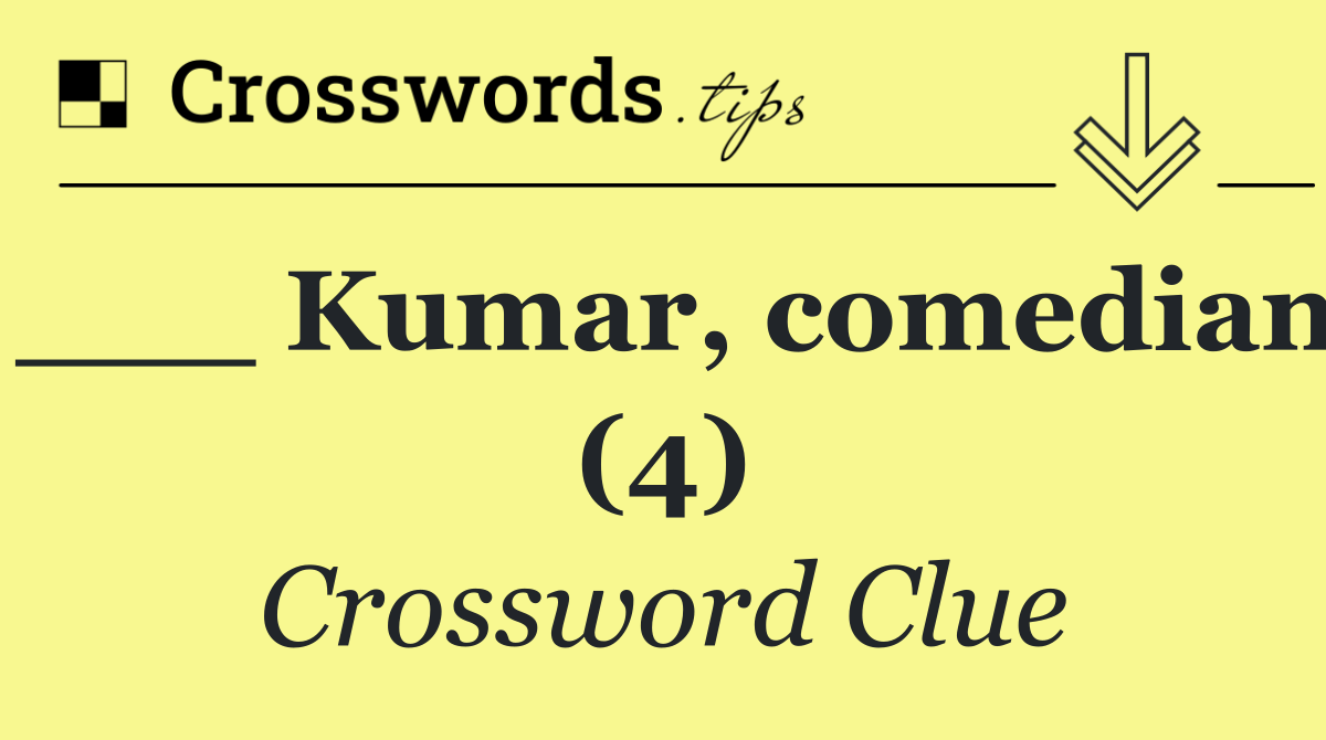 ___ Kumar, comedian (4)