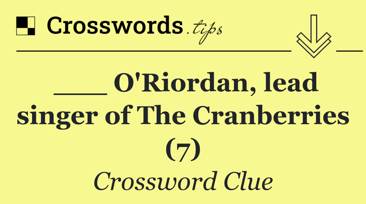 ___ O'Riordan, lead singer of The Cranberries (7)