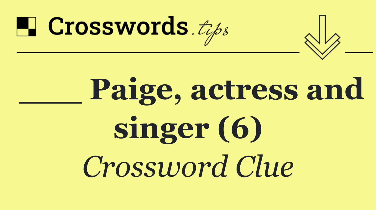 ___ Paige, actress and singer (6)