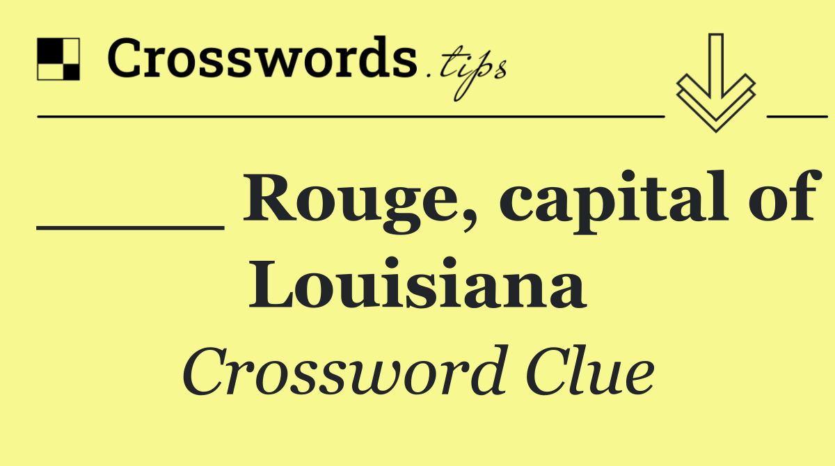 ____ Rouge, capital of Louisiana