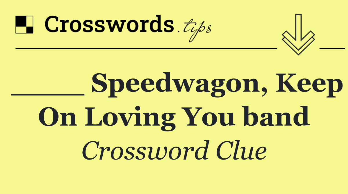 ____ Speedwagon, Keep On Loving You band