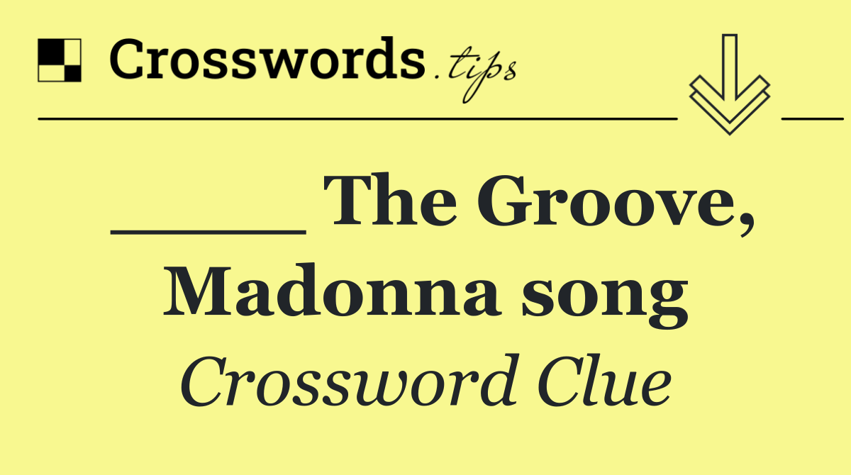 ____ The Groove, Madonna song