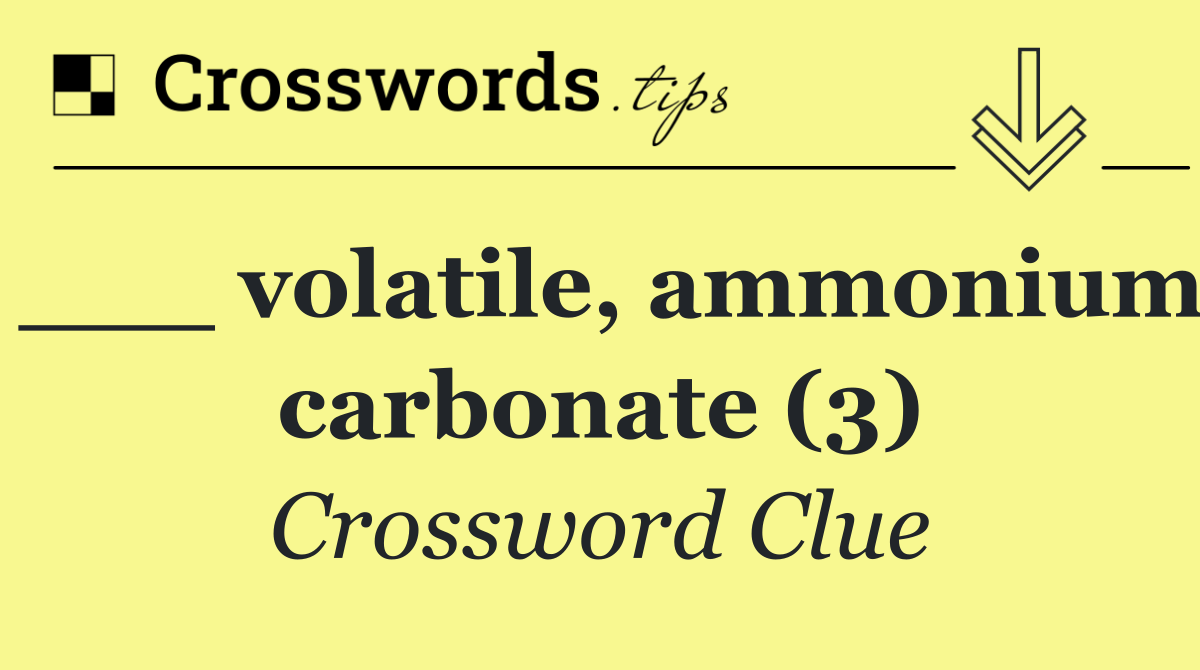 ___ volatile, ammonium carbonate (3)