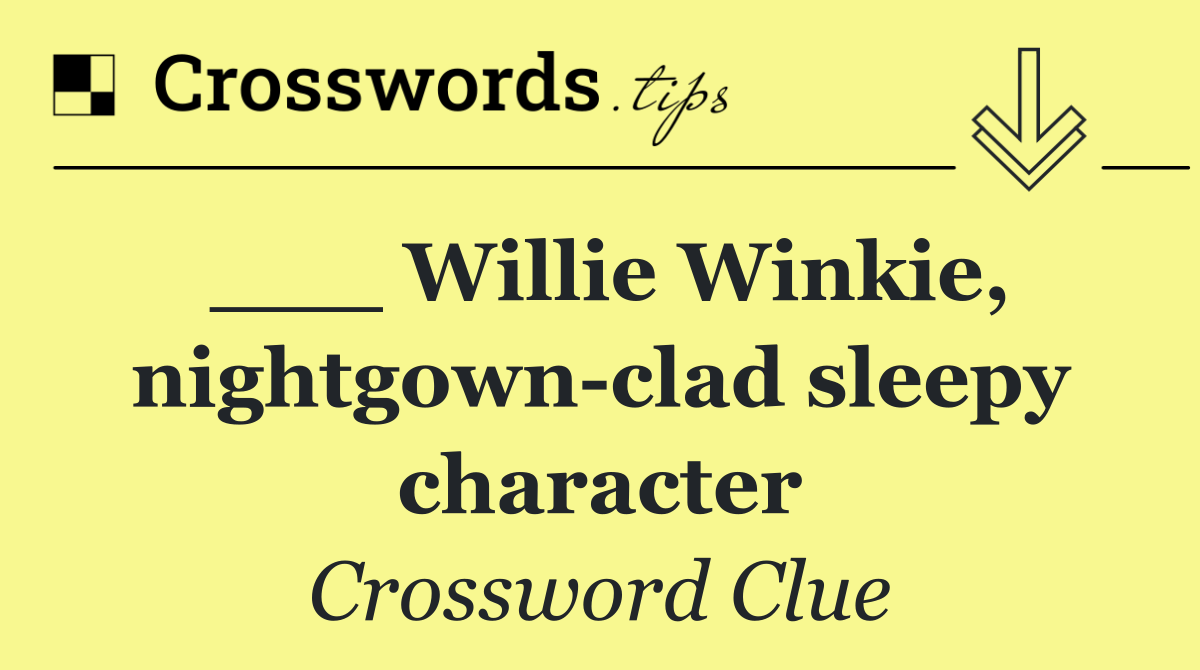 ___ Willie Winkie, nightgown clad sleepy character