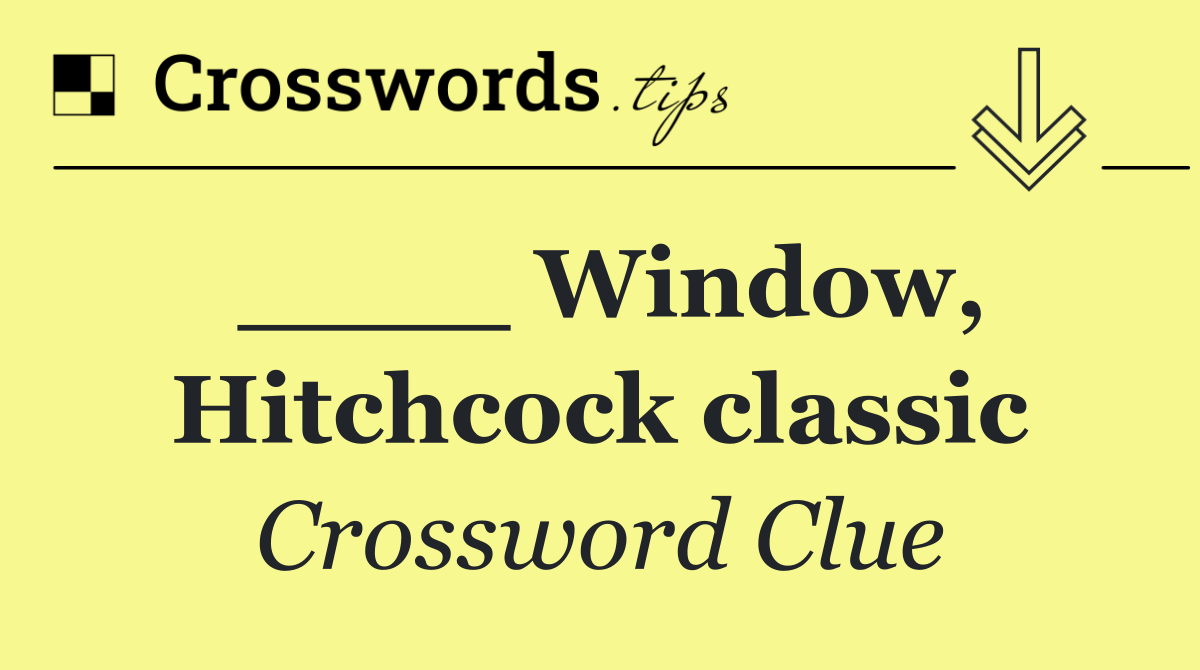 ____ Window, Hitchcock classic