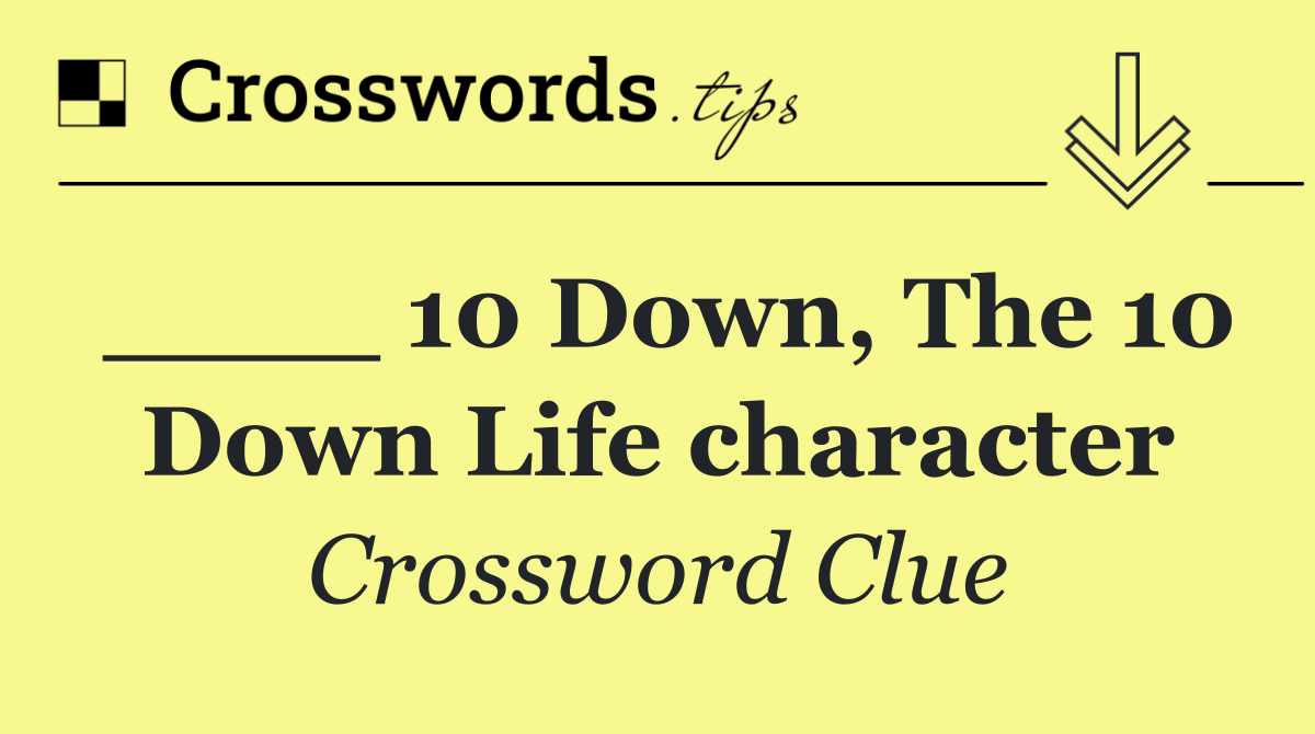 ____ 10 Down, The 10 Down Life character