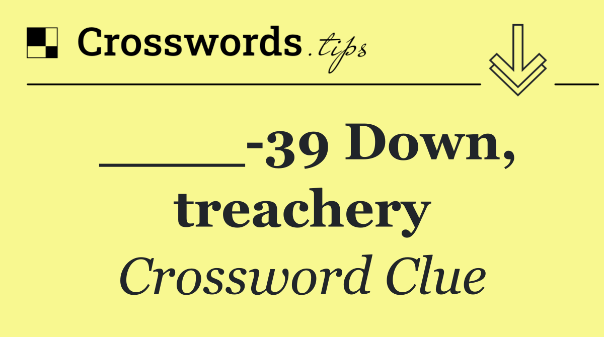 ____ 39 Down, treachery