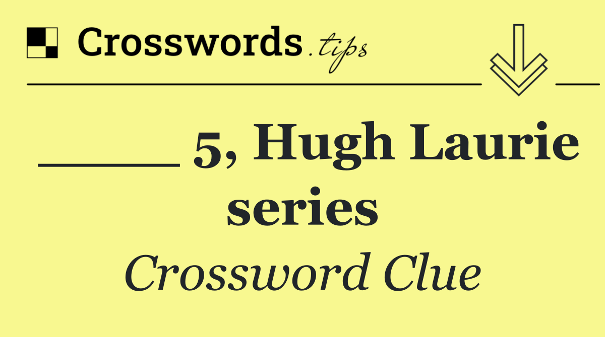 ____ 5, Hugh Laurie series