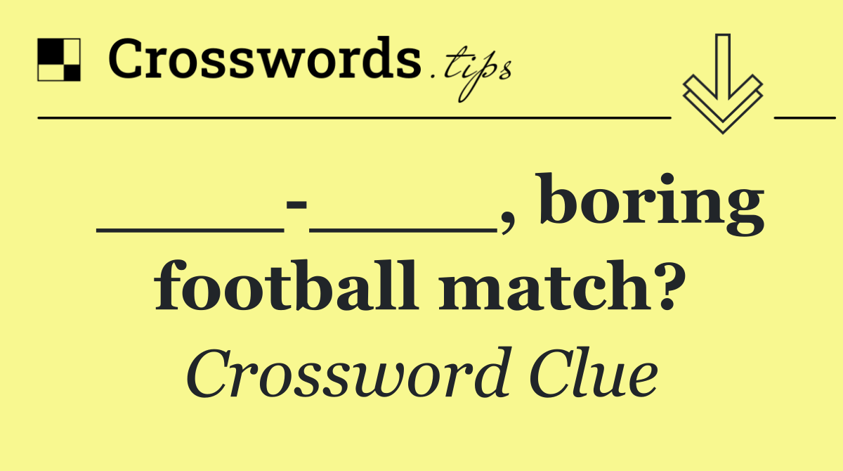 ____ ____, boring football match?