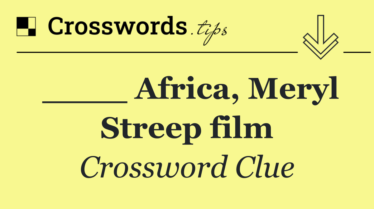 ____ Africa, Meryl Streep film