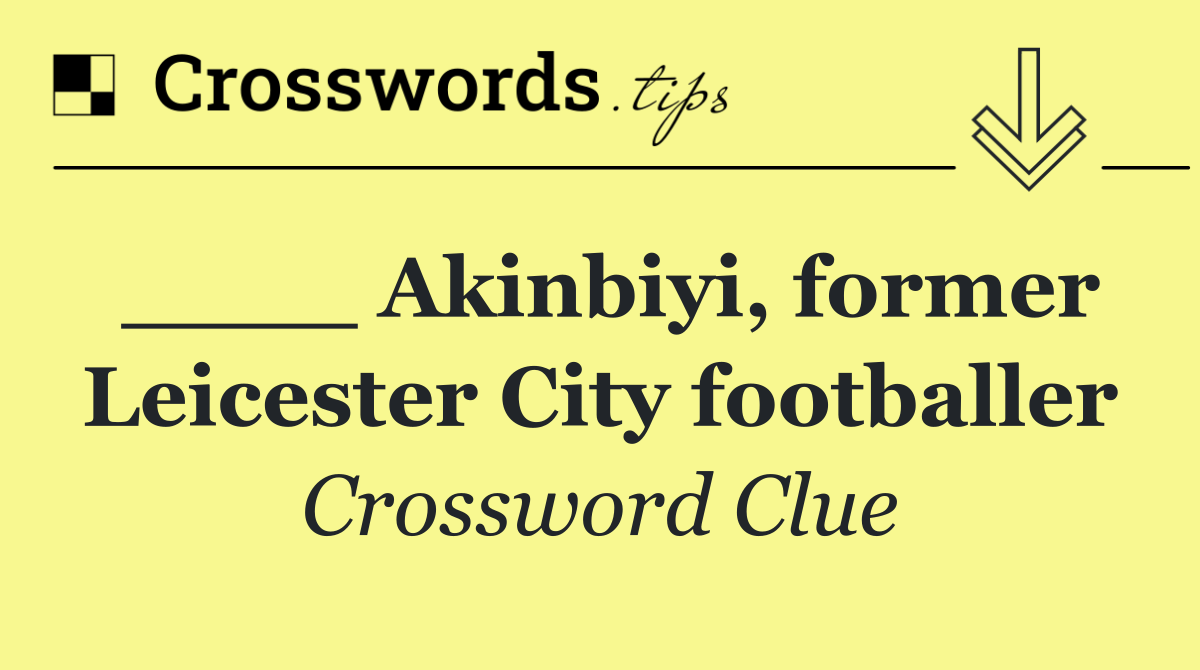 ____ Akinbiyi, former Leicester City footballer