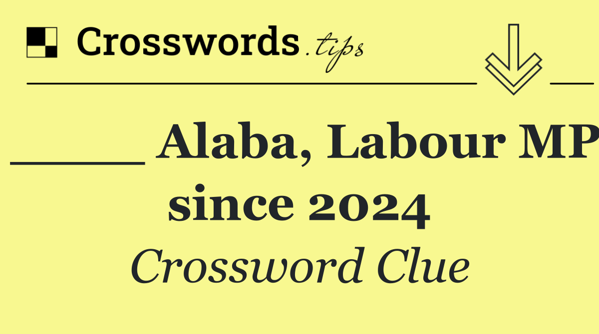 ____ Alaba, Labour MP since 2024