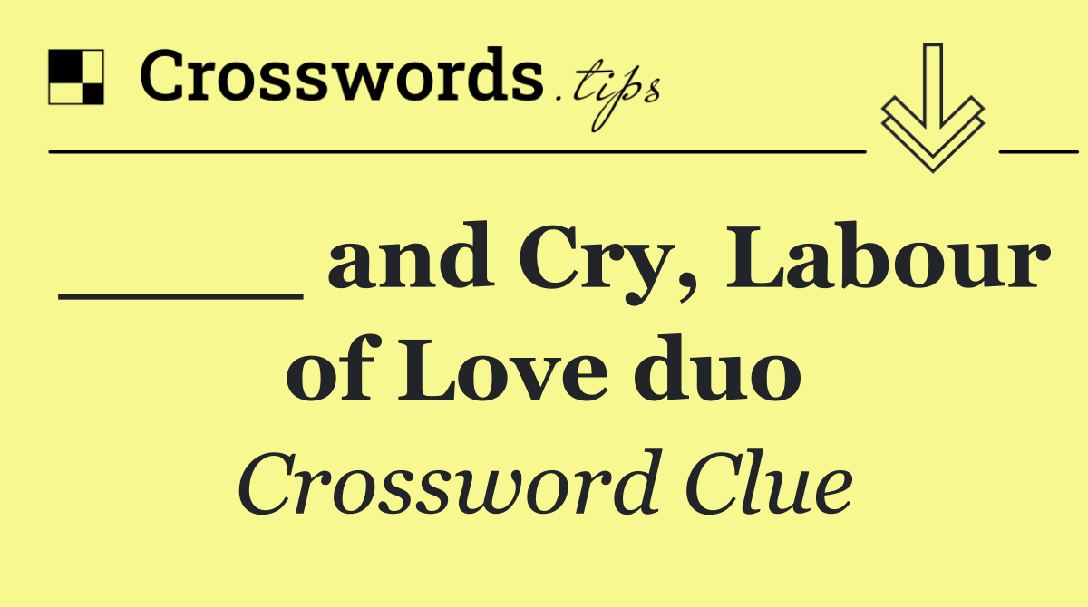 ____ and Cry, Labour of Love duo