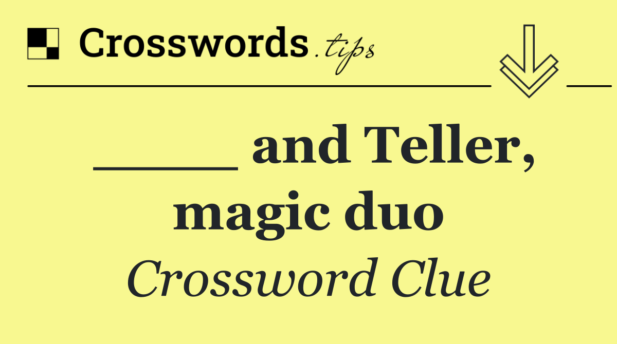 ____ and Teller, magic duo