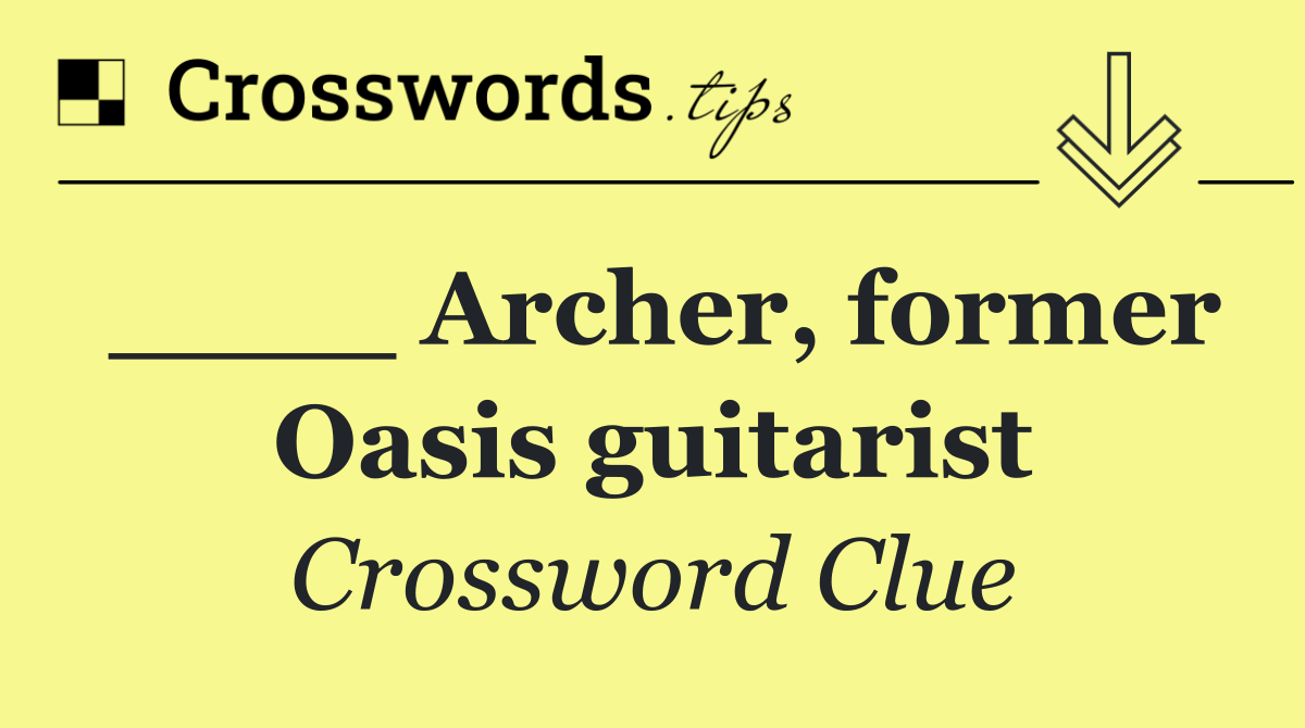 ____ Archer, former Oasis guitarist