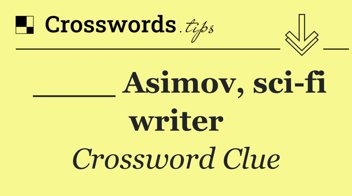 ____ Asimov, sci fi writer