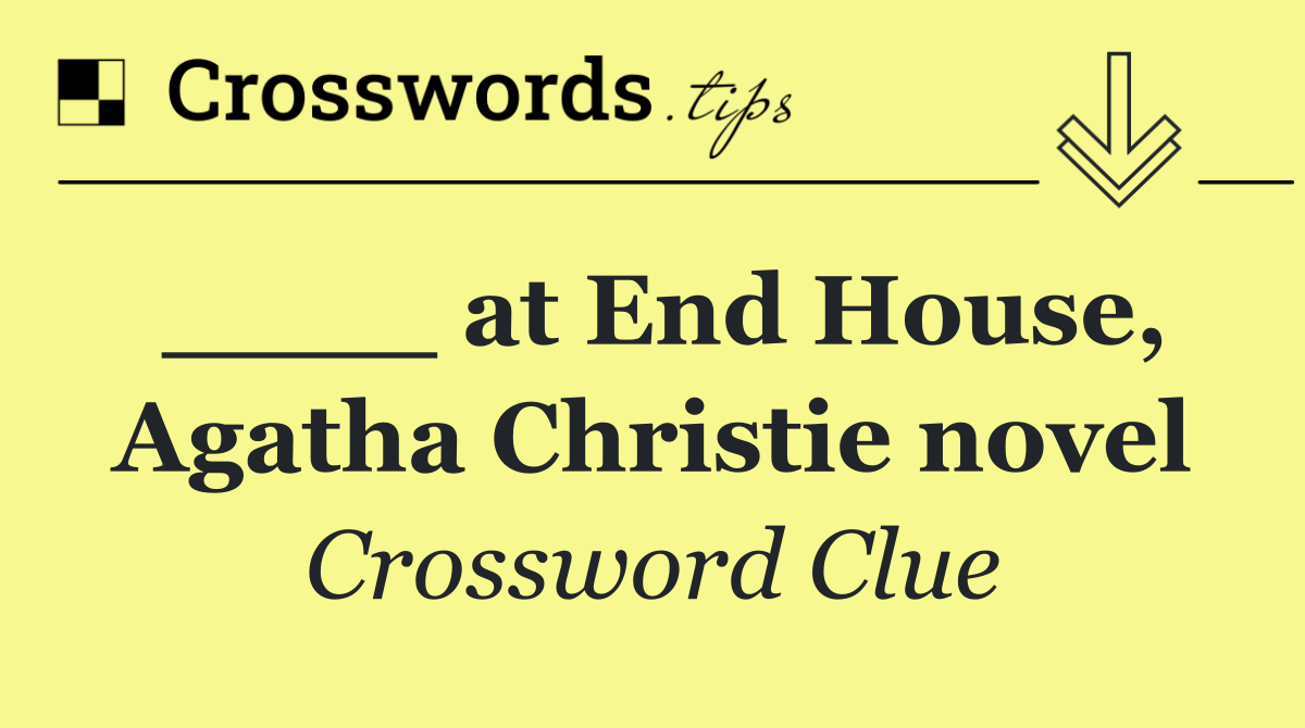 ____ at End House, Agatha Christie novel