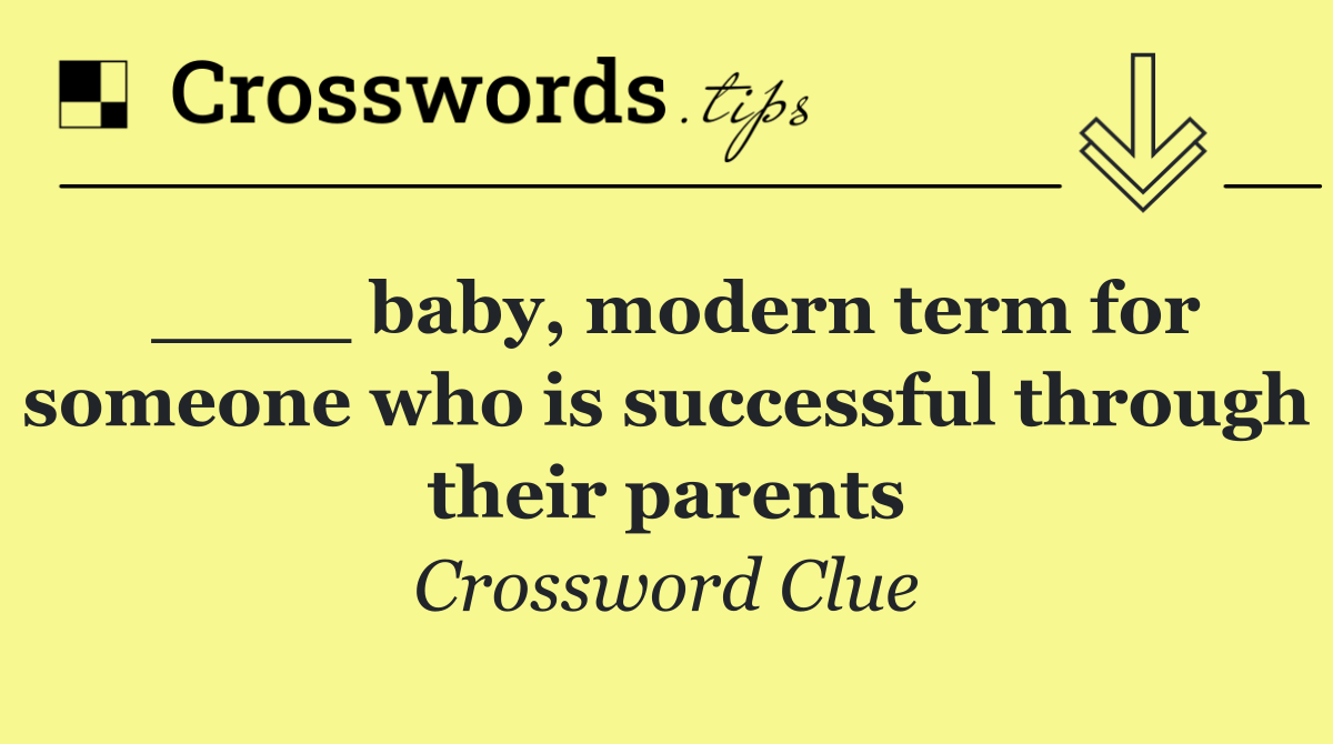 ____ baby, modern term for someone who is successful through their parents