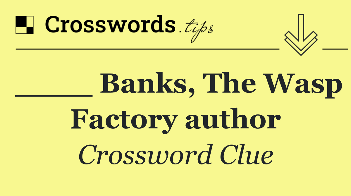 ____ Banks, The Wasp Factory author