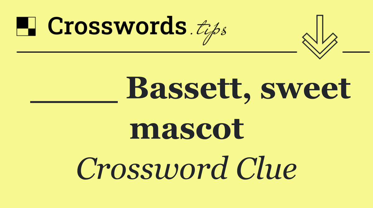 ____ Bassett, sweet mascot