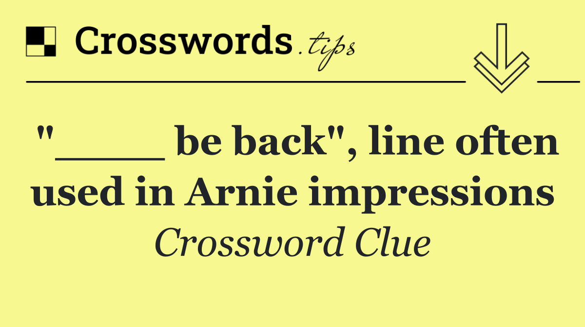 "____ be back", line often used in Arnie impressions