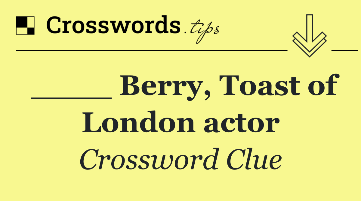 ____ Berry, Toast of London actor