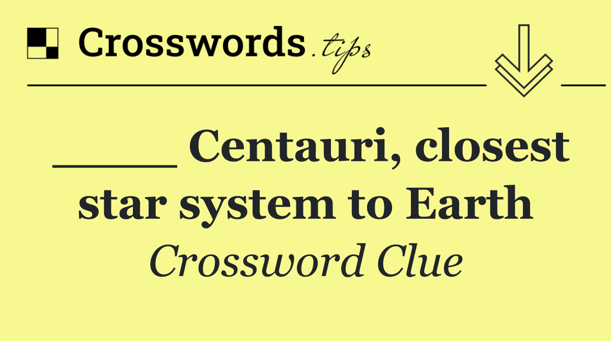 ____ Centauri, closest star system to Earth