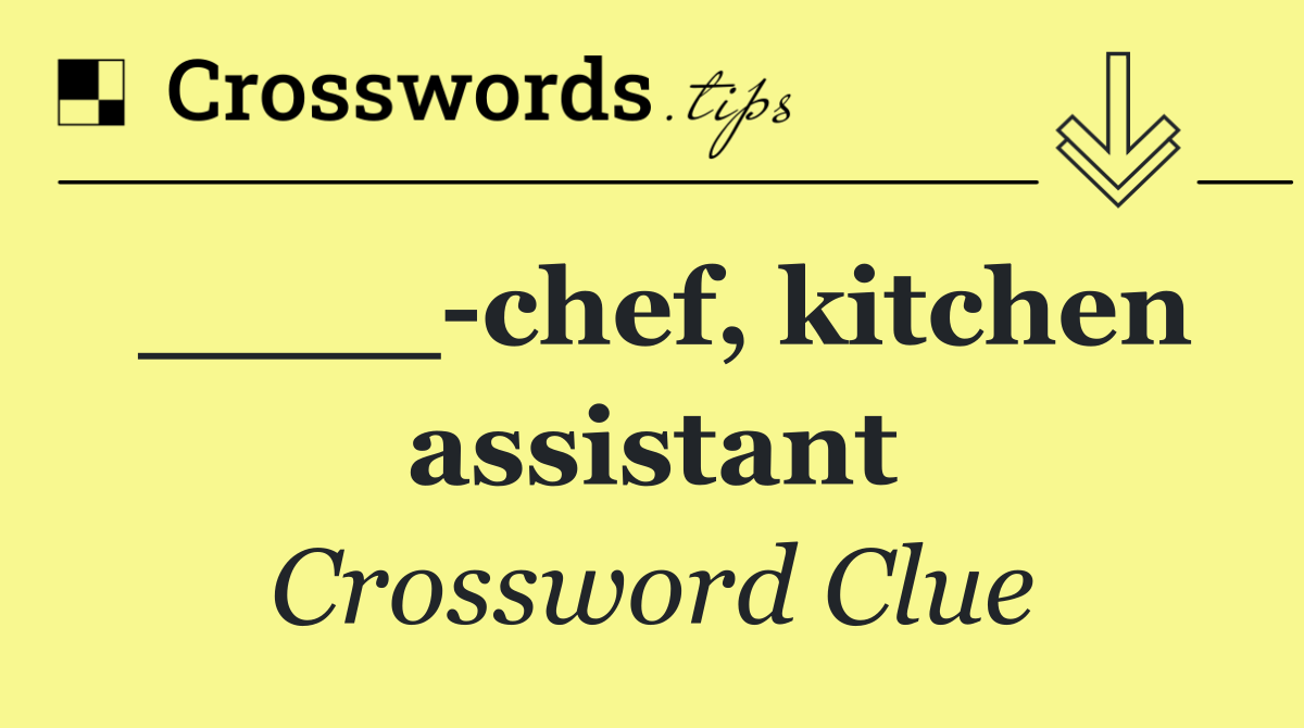 ____ chef, kitchen assistant