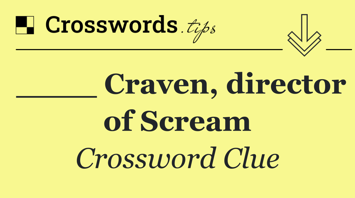 ____ Craven, director of Scream