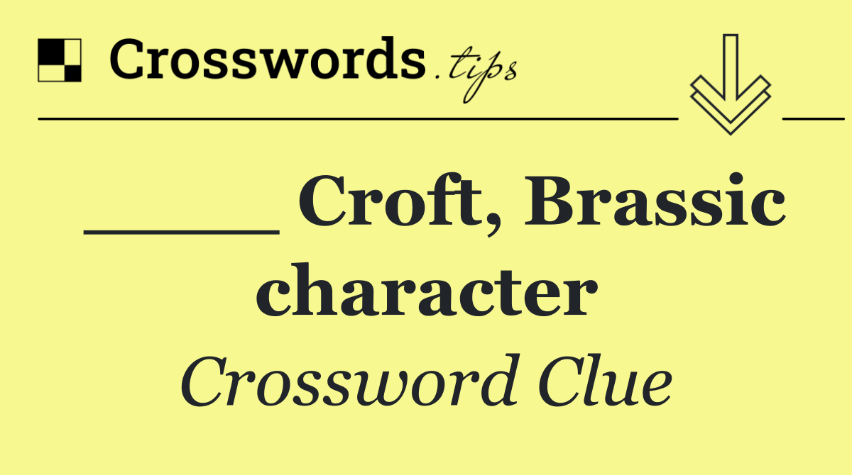 ____ Croft, Brassic character