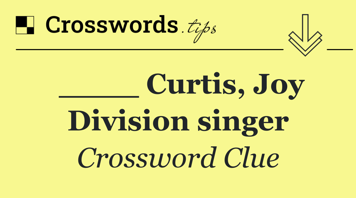 ____ Curtis, Joy Division singer