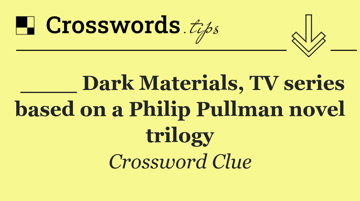 ____ Dark Materials, TV series based on a Philip Pullman novel trilogy