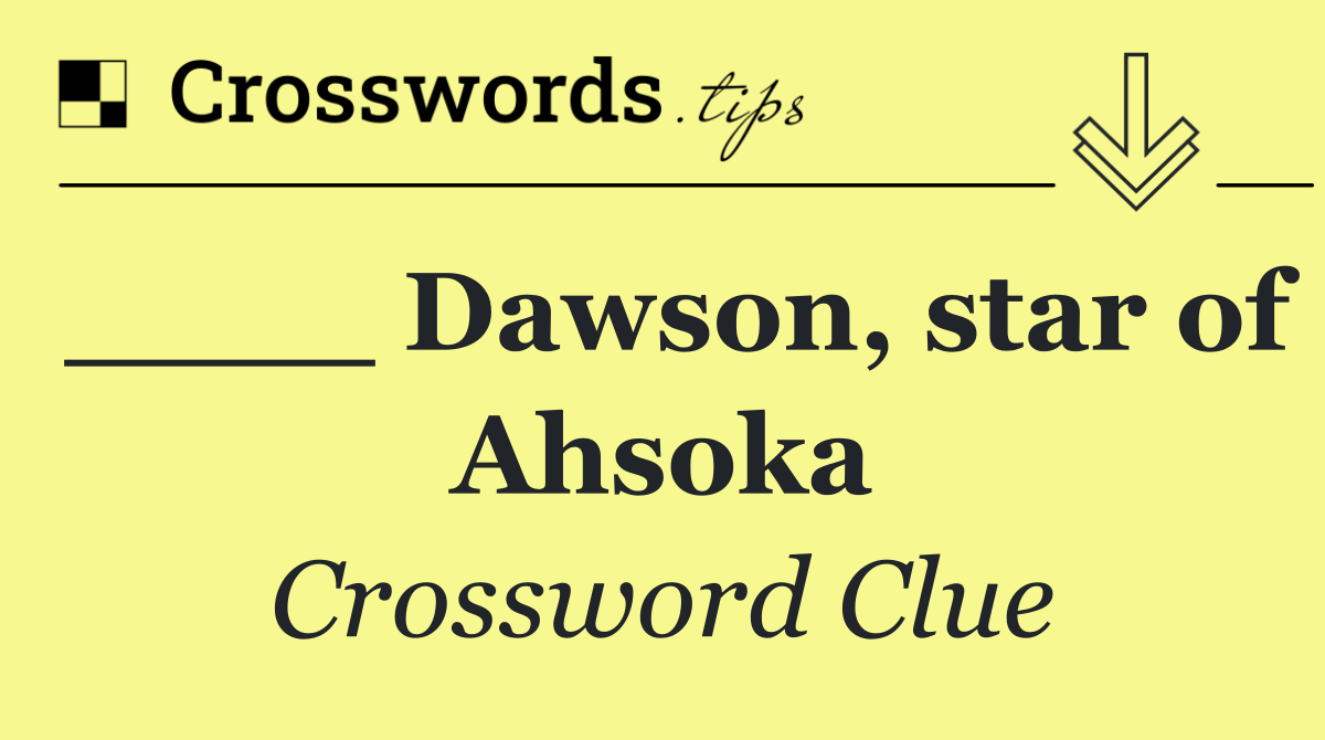 ____ Dawson, star of Ahsoka