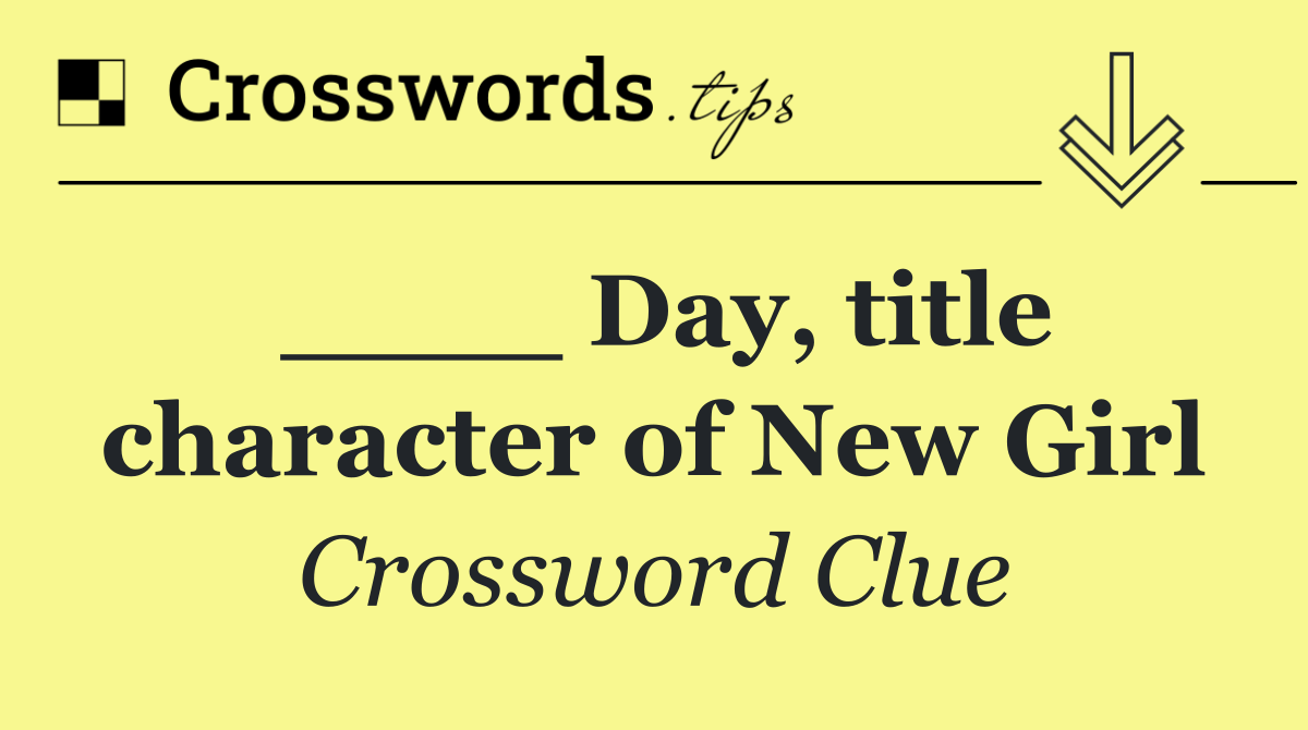 ____ Day, title character of New Girl