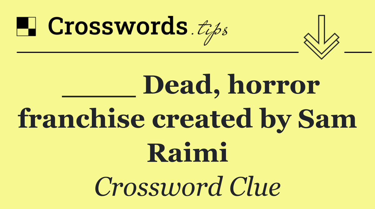 ____ Dead, horror franchise created by Sam Raimi