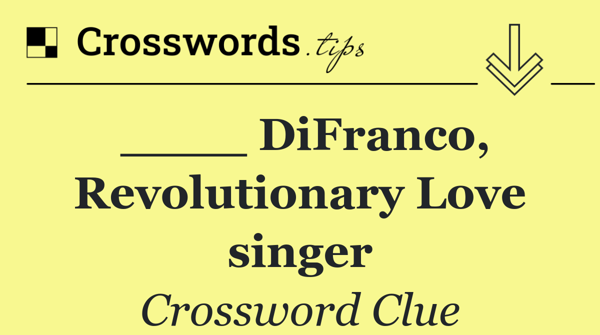 ____ DiFranco, Revolutionary Love singer