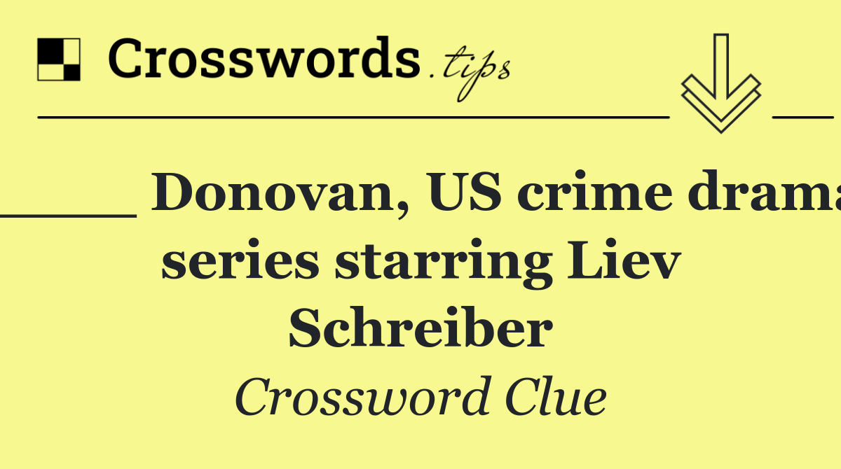 ____ Donovan, US crime drama series starring Liev Schreiber