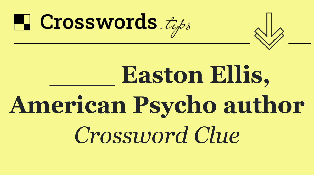 ____ Easton Ellis, American Psycho author