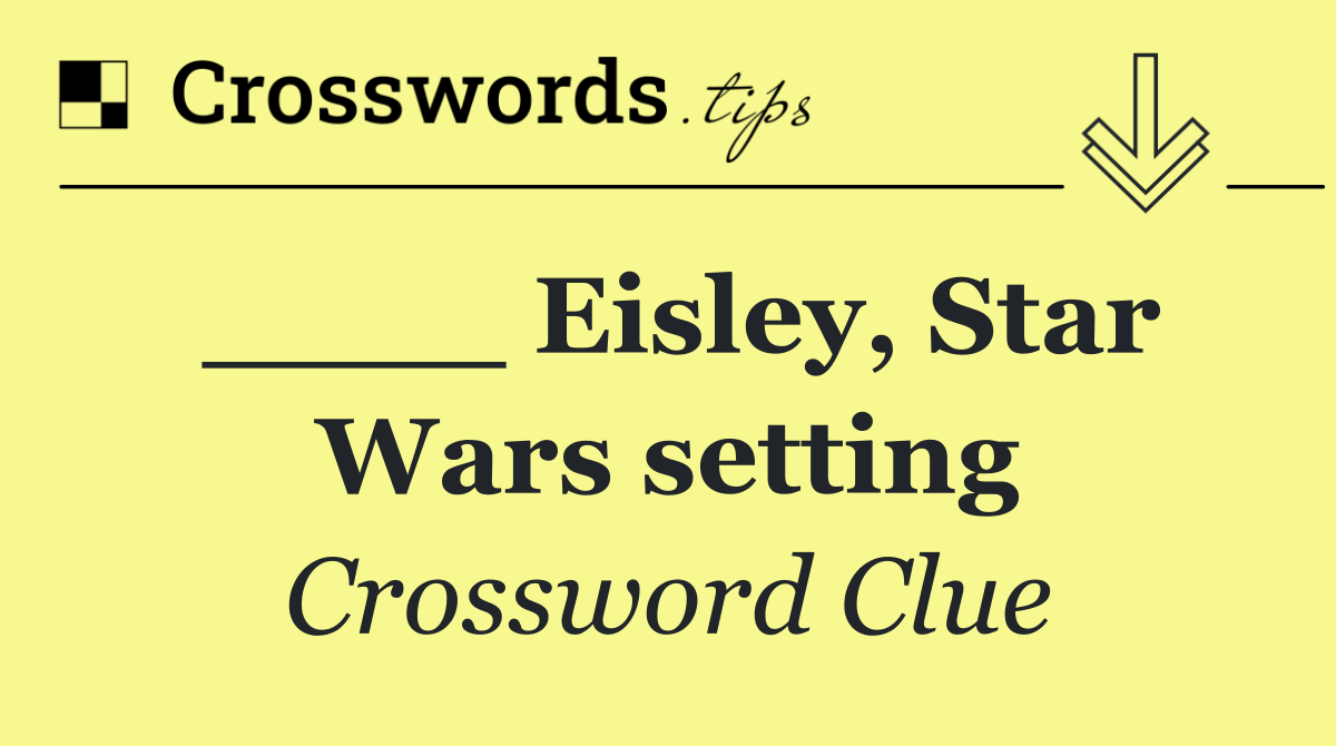 ____ Eisley, Star Wars setting