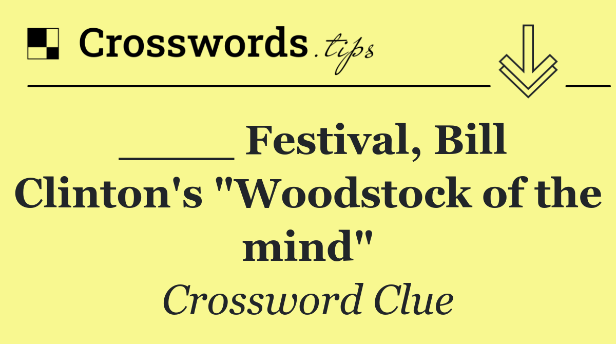 ____ Festival, Bill Clinton's "Woodstock of the mind"