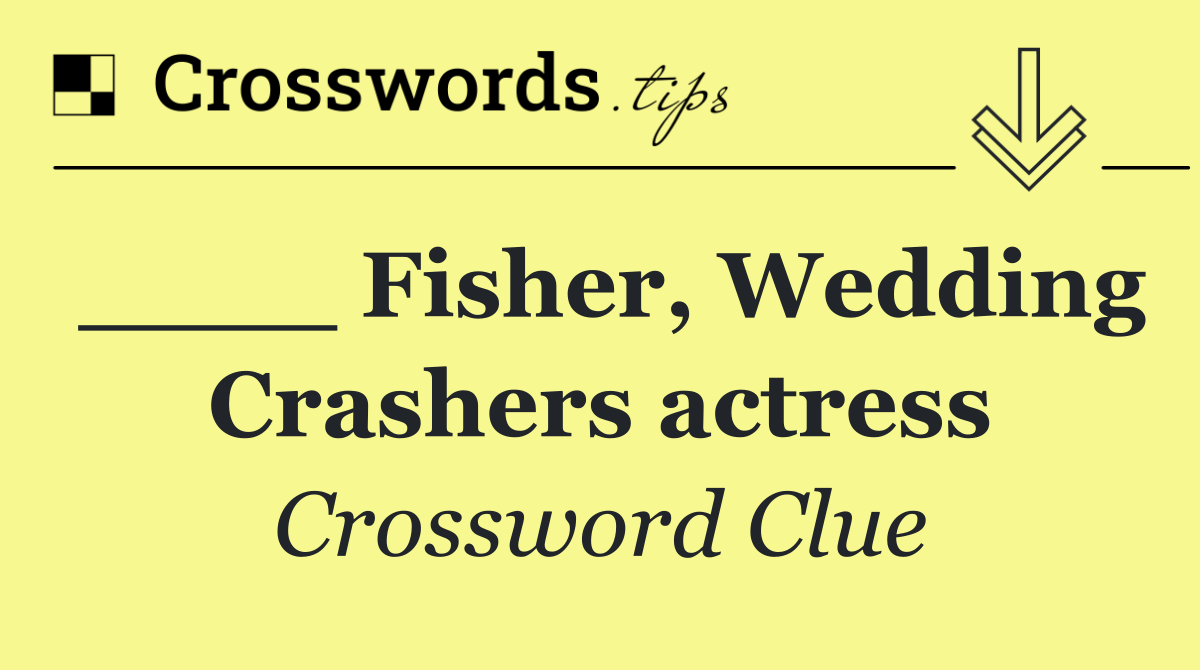 ____ Fisher, Wedding Crashers actress