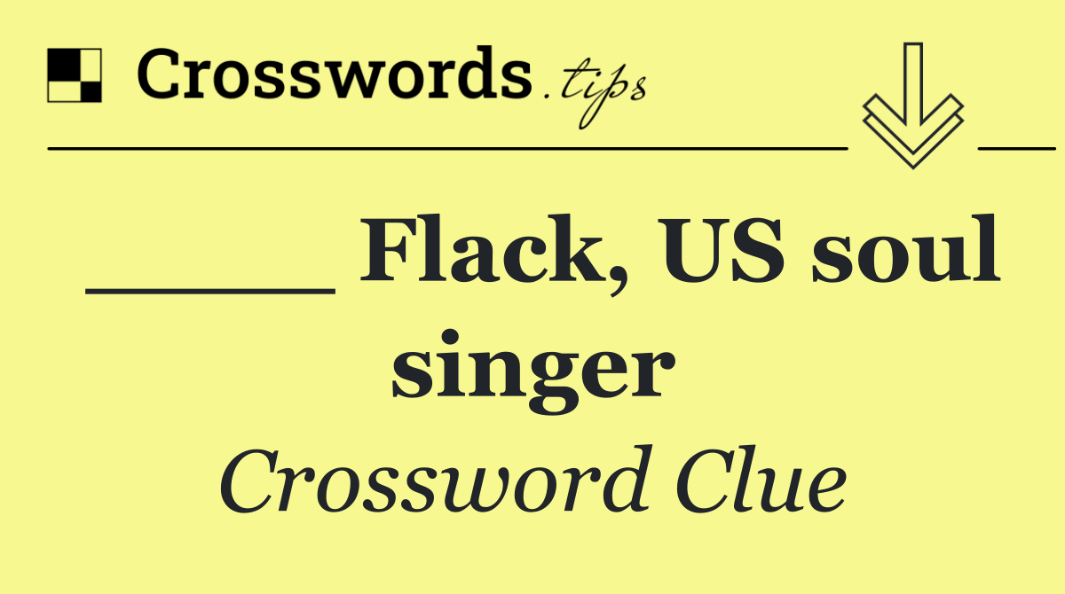 ____ Flack, US soul singer