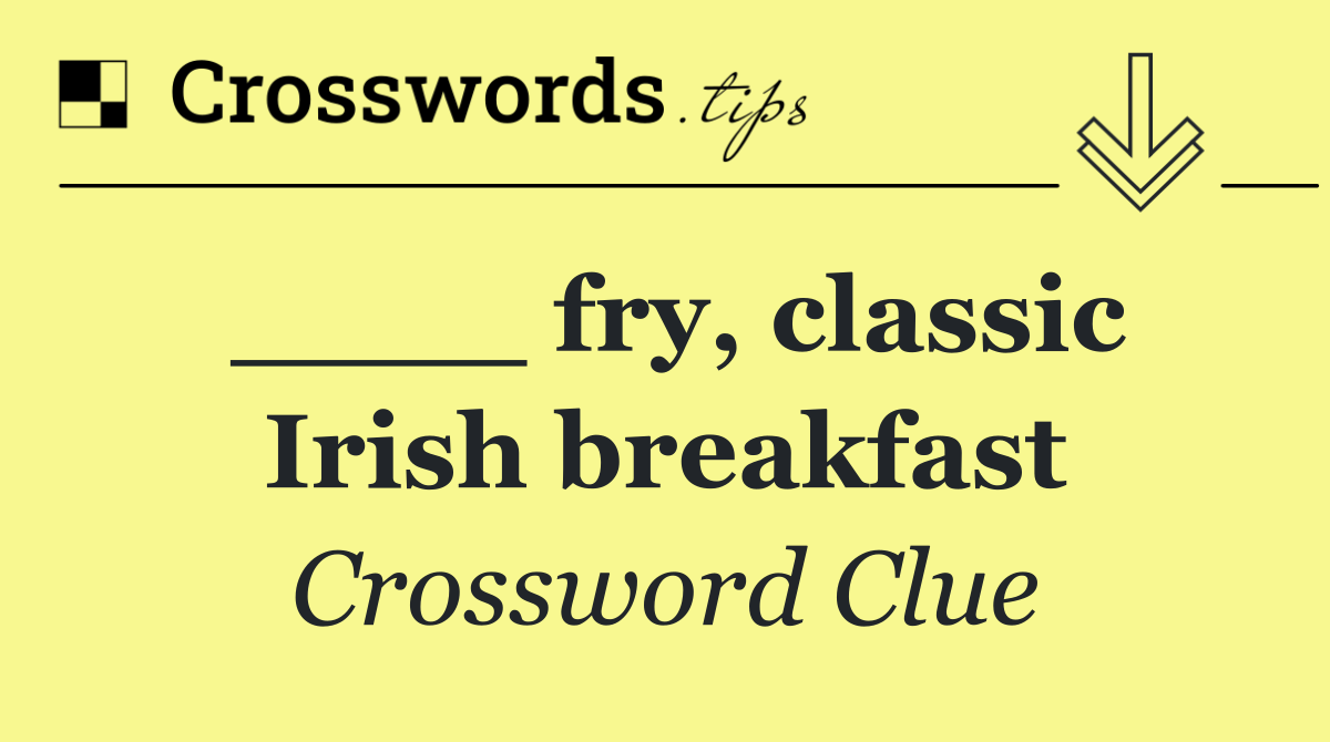 ____ fry, classic Irish breakfast