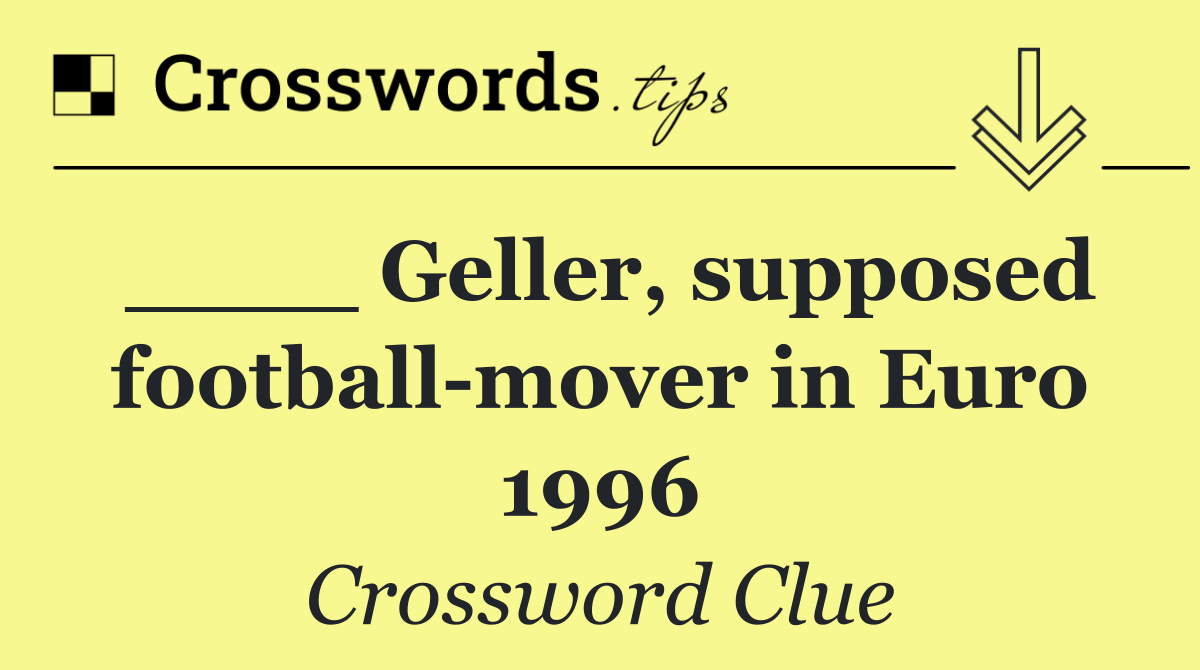____ Geller, supposed football mover in Euro 1996