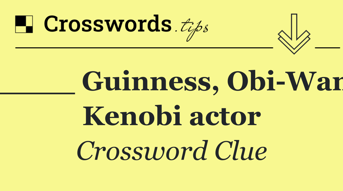 ____ Guinness, Obi Wan Kenobi actor