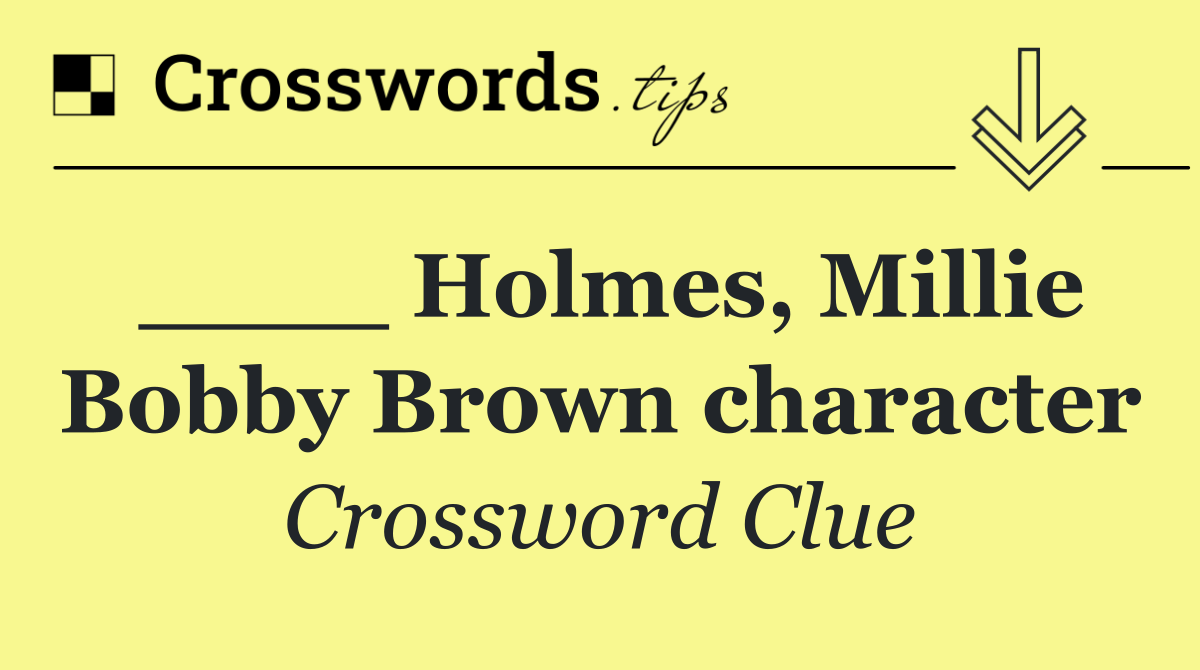 ____ Holmes, Millie Bobby Brown character