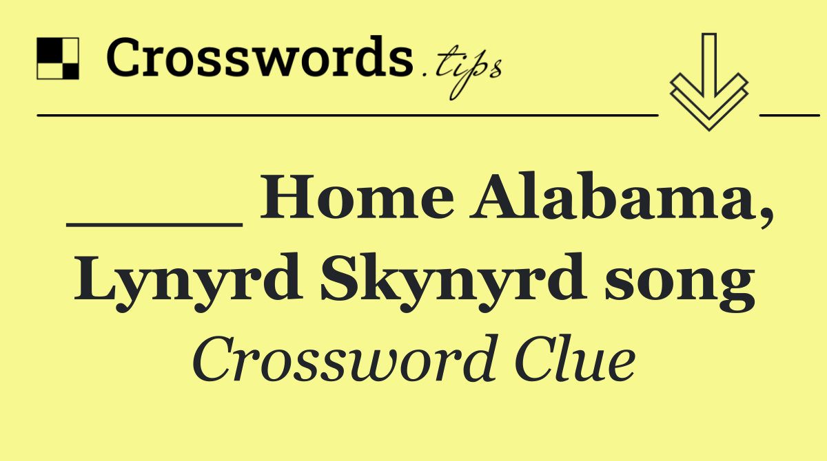 ____ Home Alabama, Lynyrd Skynyrd song